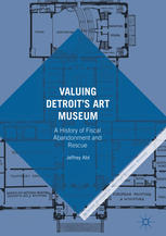 Valuing Detroits Art Museum A History Of Fiscal Abandonment And Rescue 1st Edition Jeffrey Abt Auth