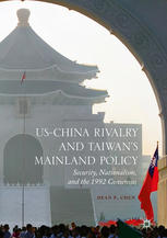 Uschina Rivalry And Taiwans Mainland Policy Security Nationalism And The 1992 Consensus 1st Edition Dean P Chen Auth