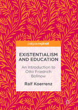 Existentialism And Education An Introduction To Otto Friedrich Bollnow 1st Edition Ralf Koerrenz Auth