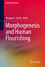 Morphogenesis And Human Flourishing 1st Edition Margaret S Archer Eds