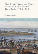 War Public Opinion And Policy In Britain France And The Netherlands 17851815 1st Edition Graeme Callister Auth