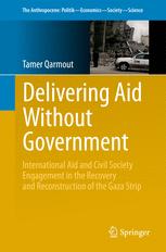 Delivering Aid Without Government International Aid And Civil Society Engagement In The Recovery And Reconstruction Of The Gaza Strip 1st Edition Tamer Qarmout Auth