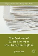 The Business Of Satirical Prints In Lategeorgian England 1st Edition James Baker Auth