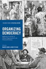 Organizing Democracy Reflections On The Rise Of Political Organizations In The Nineteenth Century 1st Edition Henk Te Velde