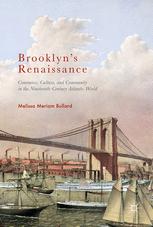 Brooklyns Renaissance Commerce Culture And Community In The Nineteenthcentury Atlantic World 1st Edition Melissa Meriam Bullard Auth