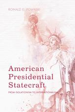 American Presidential Statecraft From Isolationism To Internationalism 1st Edition Ronald E Powaski Auth