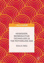Heidegger Reproductive Technology Amp The Motherless Age 1st Edition Dana S Belu Auth