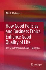 How Good Policies And Business Ethics Enhance Good Quality Of Life The Selected Works Of Alex C Michalos 1st Edition Alex C Michalos Auth