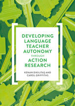 Developing Language Teacher Autonomy Through Action Research 1st Edition Kenan Dikilita