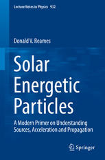 Solar Energetic Particles A Modern Primer On Understanding Sources Acceleration And Propagation 1st Edition Donald V Reames Auth