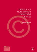 The Politics Of Online Copyright Enforcement In The Eu Access And Control 1st Edition Trisha Meyer Auth