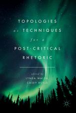 Topologies As Techniques For A Postcritical Rhetoric 1st Edition Lynda Walsh