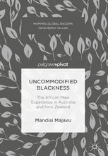 Uncommodified Blackness The African Male Experience In Australia And New Zealand 1st Edition Mandisi Majavu Auth