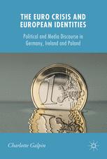 The Euro Crisis And European Identities Political And Media Discourse In Germany Ireland And Poland 1st Edition Charlotte Galpin Auth