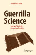Guerrilla Science Survival Strategies Of A Cuban Physicist 1st Edition Ernesto Altshuler Auth