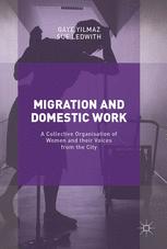 Migration And Domestic Work The Collective Organisation Of Women And Their Voices From The City 1st Edition Gaye Yilmaz
