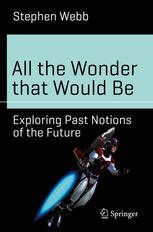 All The Wonder That Would Be Exploring Past Notions Of The Future 1st Edition Stephen Webb Auth