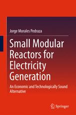 Small Modular Reactors For Electricity Generation An Economic And Technologically Sound Alternative 1st Edition Jorge Morales Pedraza Auth
