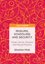 Muslims Schooling And Security Trojan Horse Prevent And Racial Politics 1st Edition Shamim Miah Auth