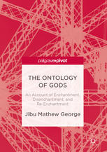 The Ontology Of Gods An Account Of Enchantment Disenchantment And Reenchantment 1st Edition Jibu Mathew George Auth