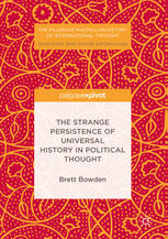 The Strange Persistence Of Universal History In Political Thought 1st Edition Brett Bowden