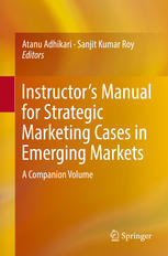 Instructors Manual For Strategic Marketing Cases In Emerging Markets A Companion Volume 1st Edition Atanu Adhikari