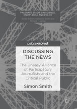 Discussing The News The Uneasy Alliance Of Participatory Journalists And The Critical Public 1st Edition Simon Smith Auth