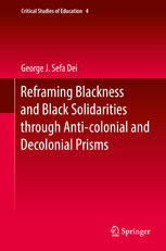 Reframing Blackness And Black Solidarities Through Anticolonial And Decolonial Prisms 1st Edition George J Sefa Dei Auth