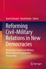 Reforming Civilmilitary Relations In New Democracies Democratic Control And Military Effectiveness In Comparative Perspectives 1st Edition Aurel Croissant