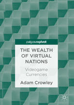 The Wealth Of Virtual Nations Videogame Currencies 1st Edition Adam Crowley Auth