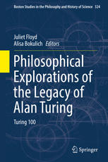 Philosophical Explorations Of The Legacy Of Alan Turing Turing 100 1st Edition Juliet Floyd