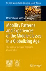 Mobility Patterns And Experiences Of The Middle Classes In A Globalizing Age The Case Of Mexican Migrants In Australia 1st Edition Monica Laura Vazquez Maggio Auth