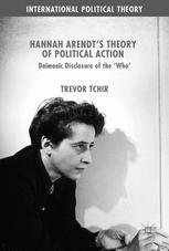 Hannah Arendts Theory Of Political Action Daimonic Disclosure Of The Who 1st Edition Trevor Tchir Auth