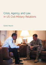 Crisis Agency And Law In Us Civilmilitary Relations 1st Edition Daniel Maurer Auth