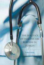 The Politics Of Healthcare Reform In Turkey 1st Edition Volkan Yilmaz Auth
