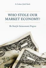 Who Stole Our Market Economy The Desperate Need For Socioeconomic Progress 1st Edition A Coskun Samli Auth