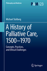 A History Of Palliative Care 15001970 Concepts Practices And Ethical Challenges 1st Edition Michael Stolberg Auth