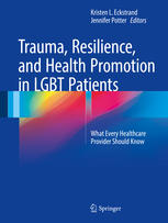 Trauma Resilience And Health Promotion In Lgbt Patients What Every Healthcare Provider Should Know 1st Edition Kristen L Eckstrand