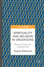 Spirituality And Religion In Organizing Beyond Secular Leadership 1st Edition Tuomo Peltonen Auth