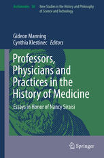 Professors Physicians And Practices In The History Of Medicine Essays In Honor Of Nancy Siraisi 1st Edition Gideon Manning