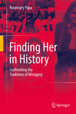 Finding Her In History Confronting The Traditions Of Misogyny 1st Edition Rosemary Papa Auth