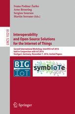 Interoperability And Opensource Solutions For The Internet Of Things Second International Workshop Interossiot 2016 Held In Conjunction With Iot 2016 Stuttgart Germany November 7 2016 Invited Papers 1st Edition Ivana Podnar Arko