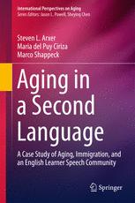 Aging In A Second Language A Case Study Of Aging Immigration And An English Learner Speech Community 1st Edition Steven L Arxer