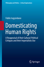 Domesticating Human Rights A Reappraisal Of Their Culturalpolitical Critiques And Their Imperialistic Use 1st Edition Fidle Ingiyimbere Auth