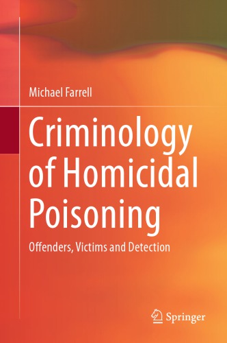 Criminology Of Homicidal Poisoning Offenders Victims And Detection 1st Edition Michael Farrell Auth