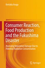 Consumer Reaction Food Production And The Fukushima Disaster Assessing Reputation Damage Due To Potential Radiation Contamination 1st Edition Kentaka Aruga Auth