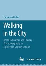 Walking In The City Urban Experience And Literary Psychogeography In Eighteenthcentury London 1st Edition Catharina Lffler Auth