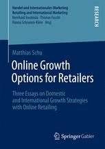 Online Growth Options For Retailers Three Essays On Domestic And International Growth Strategies With Online Retailing 1st Edition Matthias Schu Auth