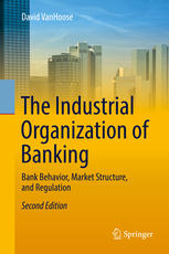The Industrial Organization Of Banking Bank Behavior Market Structure And Regulation 2nd Edition David Vanhoose Auth