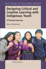 Designing Critical And Creative Learning With Indigenous Youth A Personal Journey Donna Degennaro Auth